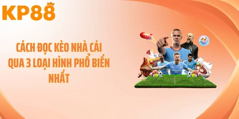 Cách đọc kèo nhà cái qua 3 loại hình phổ biến nhất
