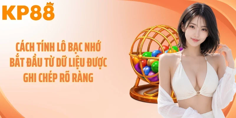 Cách tính lô bạc nhớ bắt đầu từ dữ liệu được ghi chép rõ ràng