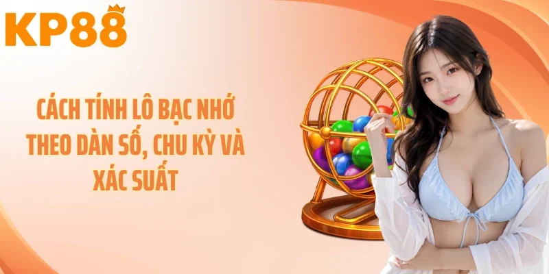Cách tính lô bạc nhớ theo dàn số, chu kỳ và xác suất