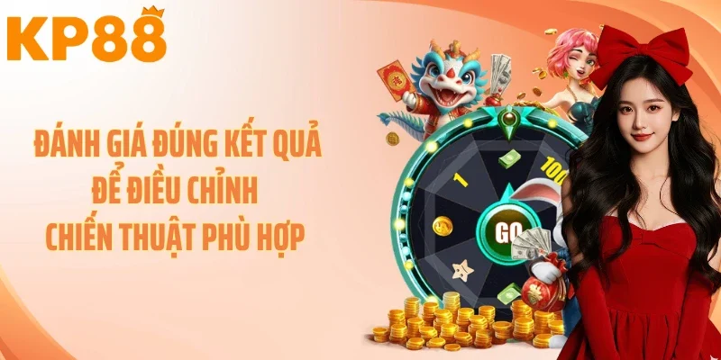 Đánh giá đúng kết quả để điều chỉnh chiến thuật phù hợp