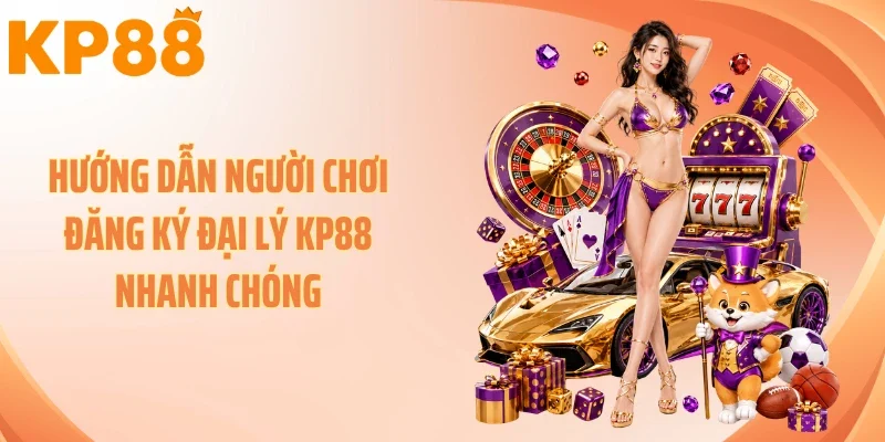 Hướng dẫn người chơi đăng ký đại lý KP88 nhanh chóng