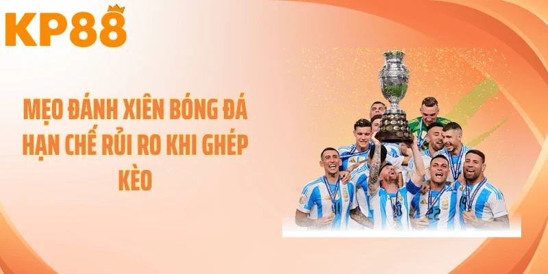 Mẹo đánh xiên bóng đá hạn chế rủi ro khi ghép kèo