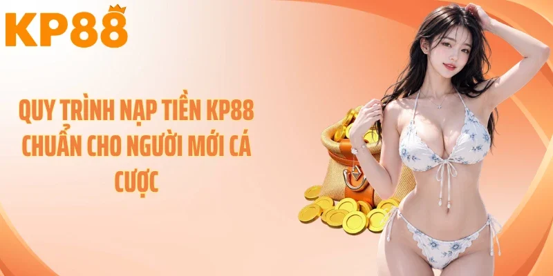 Quy trình nạp tiền KP88 chuẩn cho người mới cá cược
