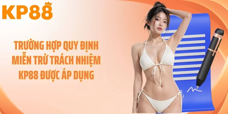 Trường hợp quy định miễn trừ trách nhiệm KP88 được áp dụng