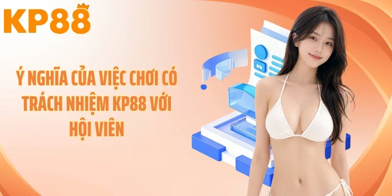Ý nghĩa của việc chơi có trách nhiệm KP88 với hội viên